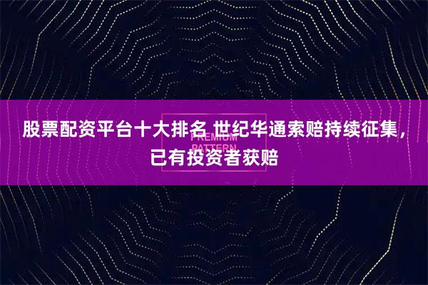 股票配资平台十大排名 世纪华通索赔持续征集，已有投资者获赔
