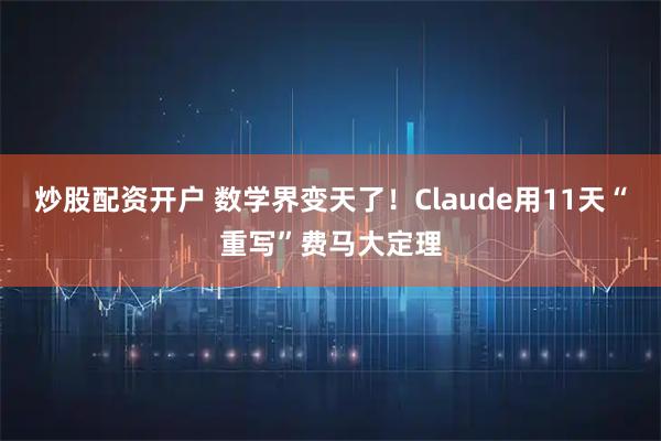 炒股配资开户 数学界变天了！Claude用11天“重写”费马大定理